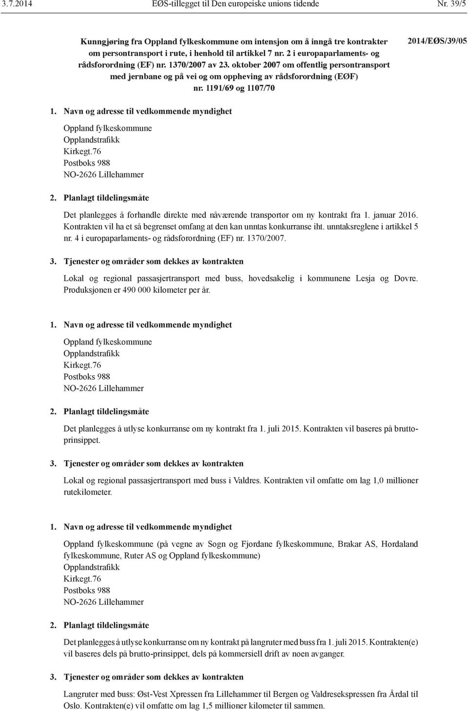 1191/69 og 1107/70 2014/EØS/39/05 1. Navn og adresse til vedkommende myndighet Oppland fylkeskommune Opplandstrafikk Kirkegt.76 Postboks 988 NO-2626 Lillehammer 2.