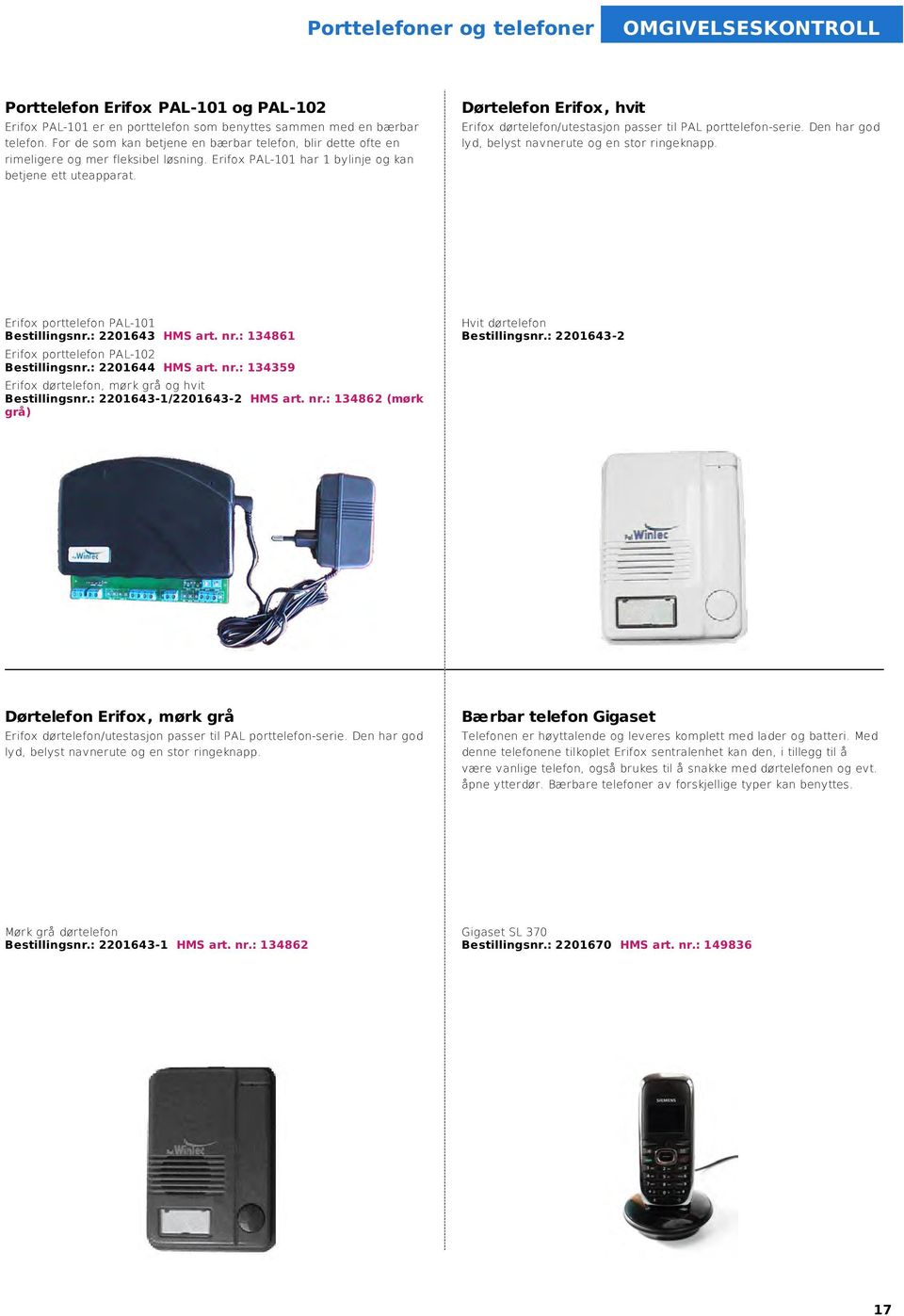 Dørtelefon Erifox, hvit Erifox dørtelefon/utestasjon passer til PAL porttelefon-serie. Den har god lyd, belyst navnerute og en stor ringeknapp. Erifox porttelefon PAL-101 Bestillingsnr.