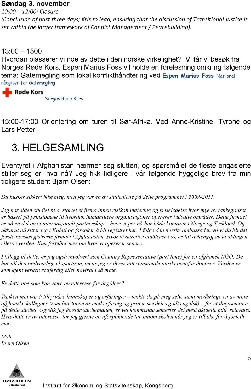 Peacebuilding). 13:00 1500 Hvordan plasserer vi noe av dette i den norske virkelighet? Vi får vi besøk fra Norges Røde Kors.