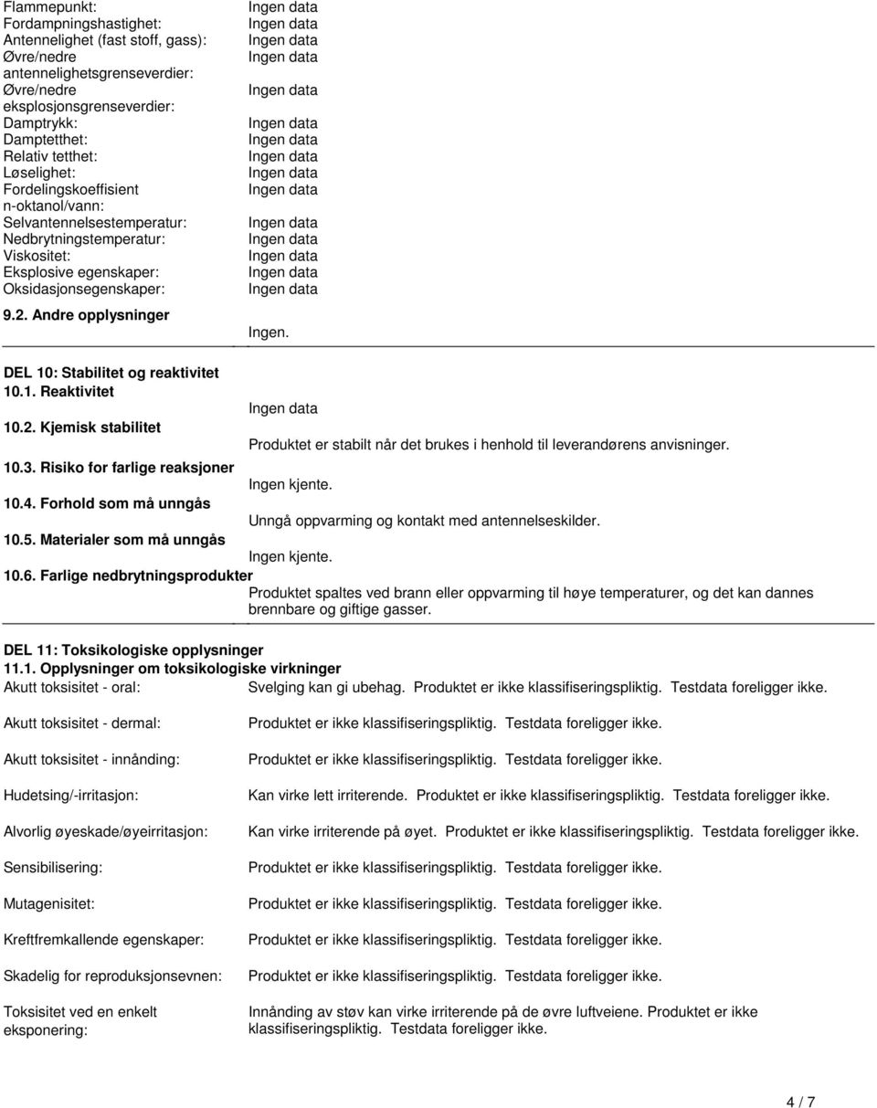 reaktivitet 101 Reaktivitet 102 Kjemisk stabilitet Produktet er stabilt når det brukes i henhold til leverandørens anvisninger 103 Risiko for farlige reaksjoner Ingen kjente 104 Forhold som må unngås