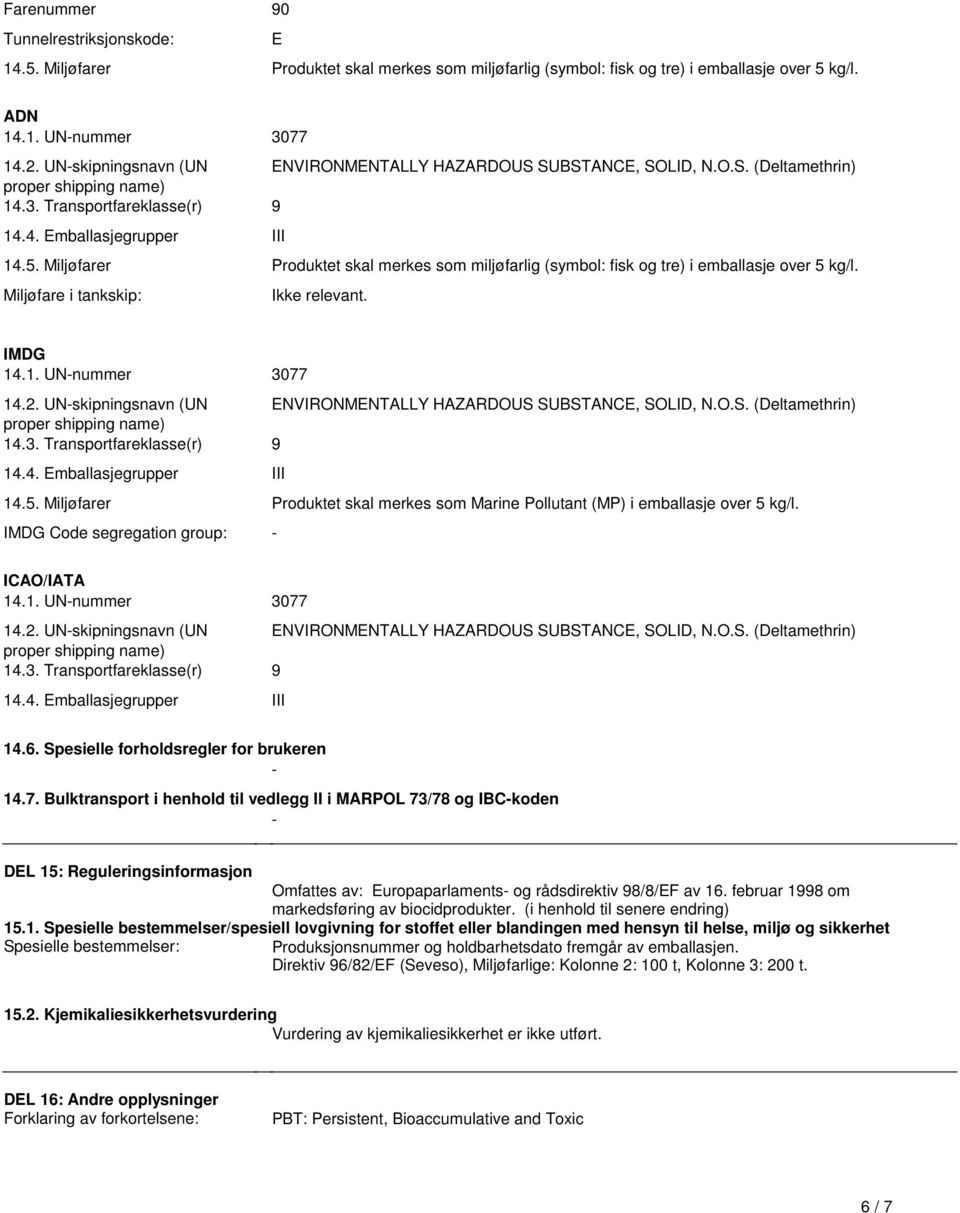 emballasje over 5 kg/l Miljøfare i tankskip: Ikke relevant IMDG 141 UN-nummer 3077 142 UN-skipningsnavn (UN ENVIRONMENTALLY HAZARDOUS SUBSTANCE, SOLID, NOS (Deltamethrin) 143 Transportfareklasse(r) 9