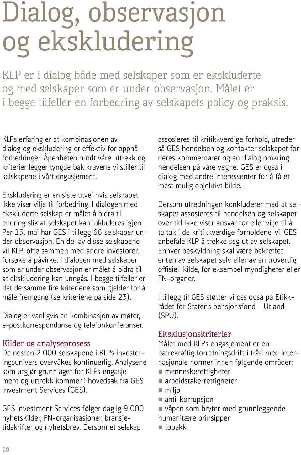 Åpenheten rundt våre uttrekk og kriterier legger tyngde bak kravene vi stiller til selskapene i vårt engasjement. Ekskludering er en siste utvei hvis selskapet ikke viser vilje til forbedring.