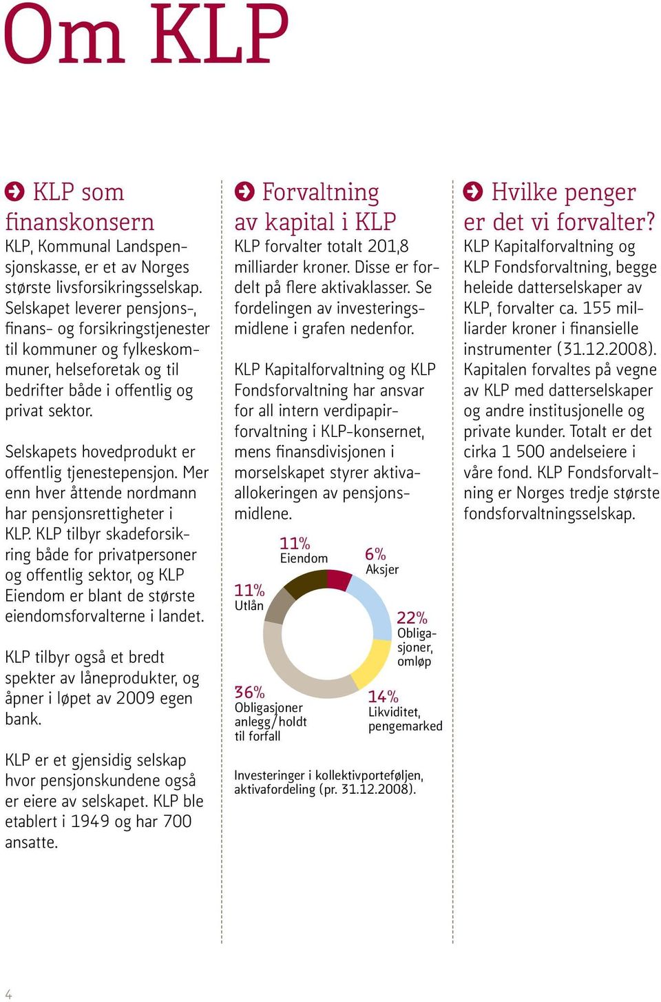 Selskapets hovedprodukt er offentlig tjenestepensjon. Mer enn hver åttende nordmann har pensjonsrettigheter i KLP.