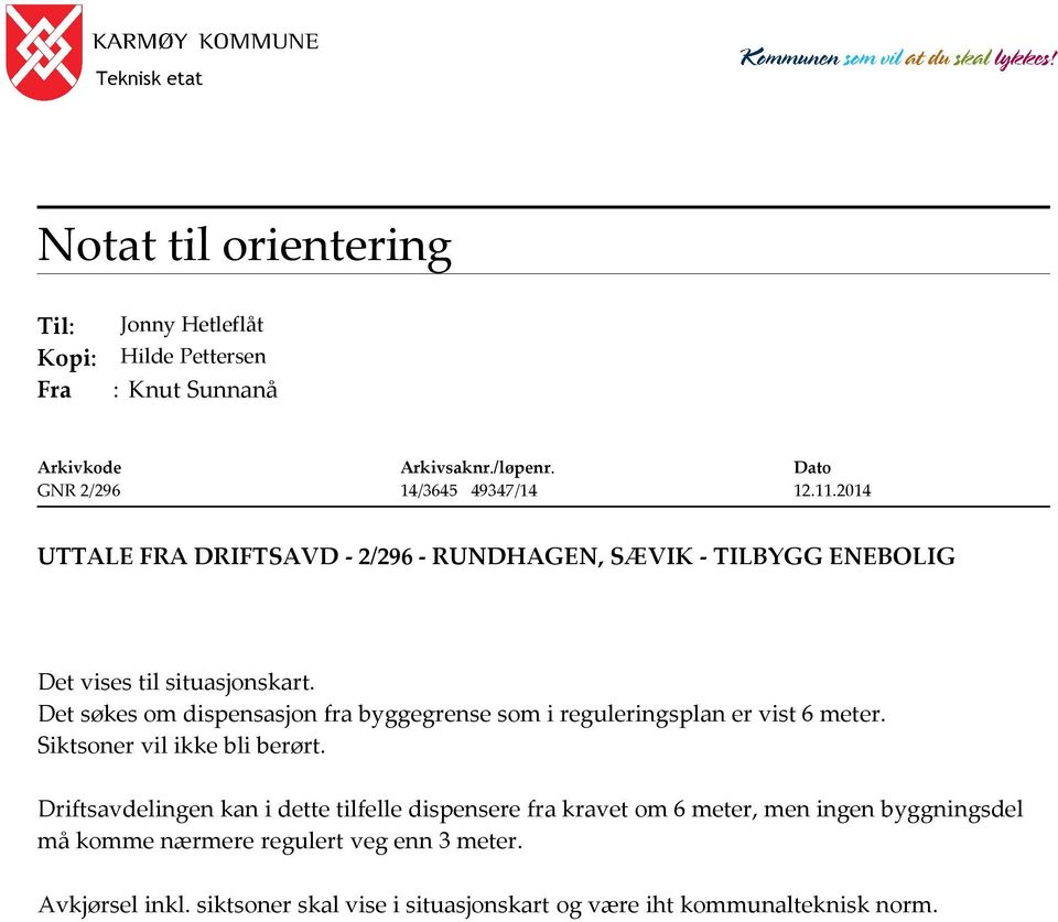 Det søkes om dispensasjon fra byggegrense som i reguleringsplan er vist 6 meter. Siktsoner vil ikke bli berørt.