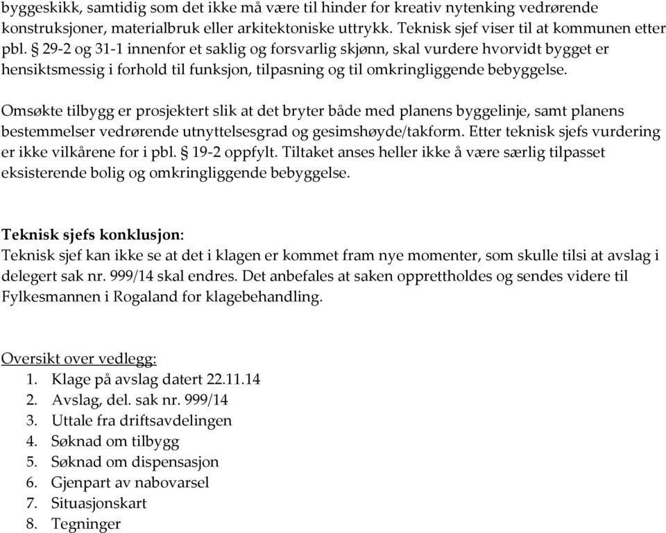 Omsøkte tilbygg er prosjektert slik at det bryter både med planens byggelinje, samt planens bestemmelser vedrørende utnyttelsesgrad og gesimshøyde/takform.