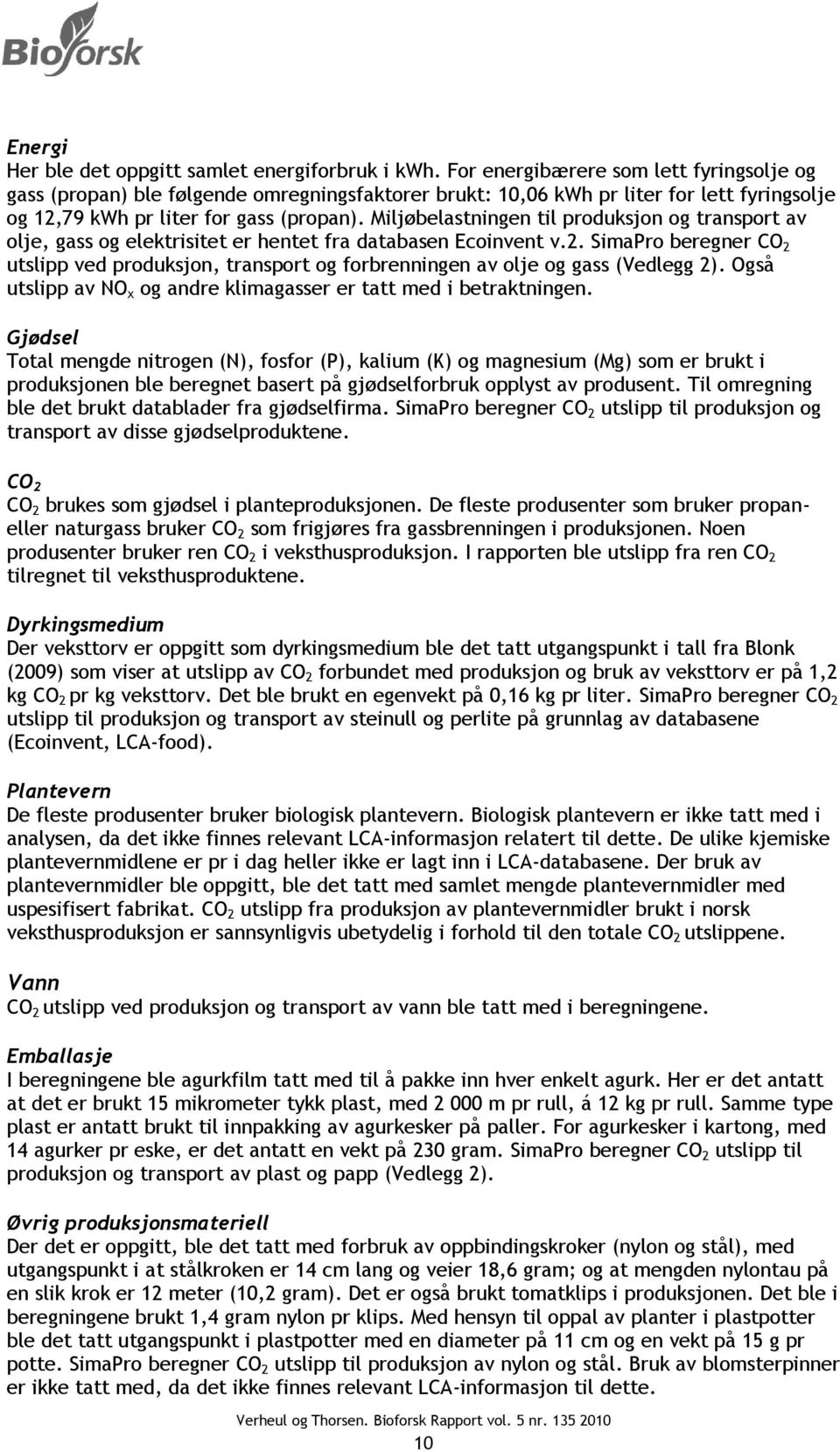 Miljøbelastningen til produksjon og transport av olje, gass og elektrisitet er hentet fra databasen Ecoinvent v.2.