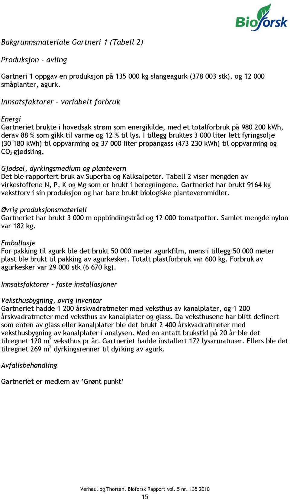 I tillegg bruktes 3 000 liter lett fyringsolje (30 180 kwh) til oppvarming og 37 000 liter propangass (473 230 kwh) til oppvarming og CO 2 gjødsling.