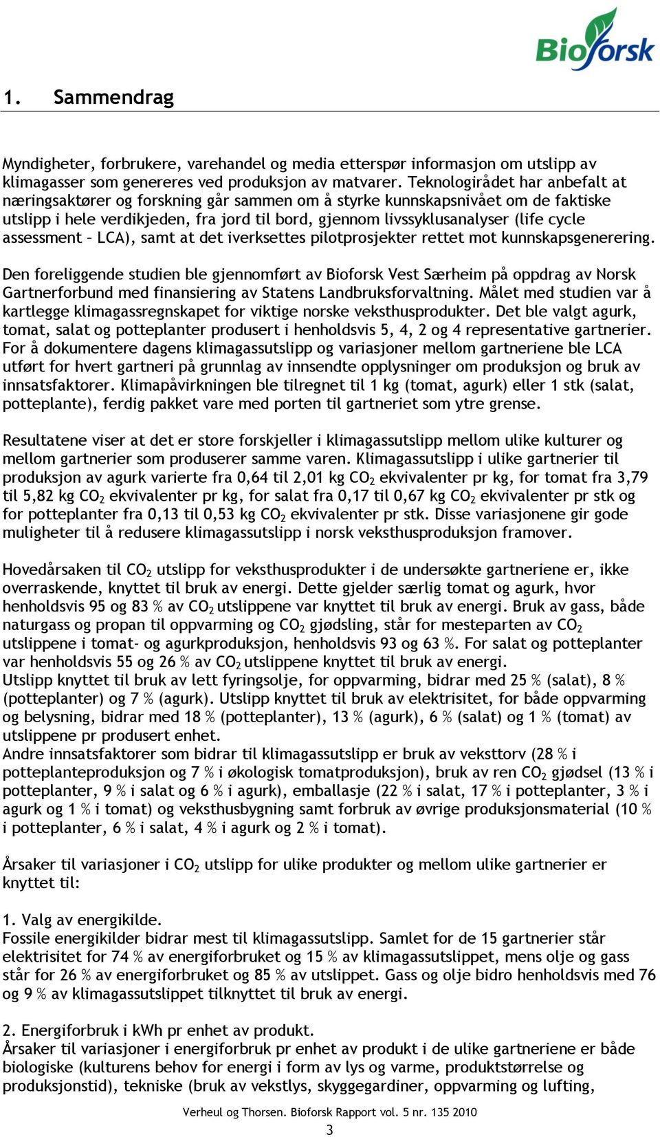 assessment LCA), samt at det iverksettes pilotprosjekter rettet mot kunnskapsgenerering.