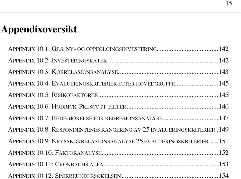 .. 146 APPENDIX 10.7: REDEGJØRELSE FOR REGRESJONSANALYSE... 147 APPENDIX 10.8: RESPONDENTENES RANGERING AV 25 EVALUERINGSKRITERIER. 149 APPENDIX 10.