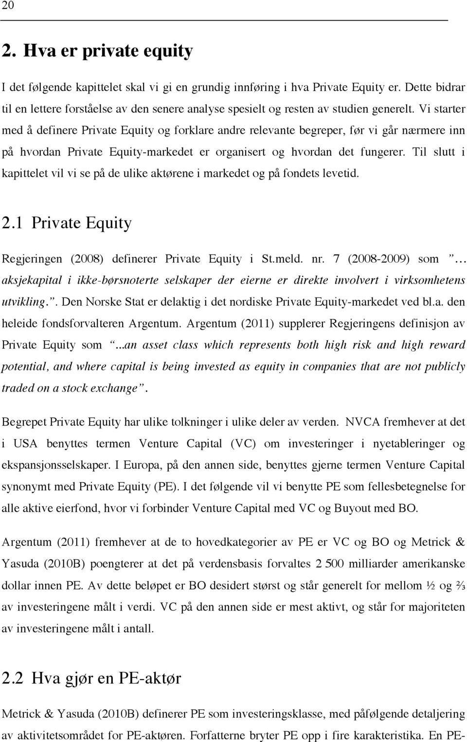 Vi starter med å definere Private Equity og forklare andre relevante begreper, før vi går nærmere inn på hvordan Private Equity-markedet er organisert og hvordan det fungerer.