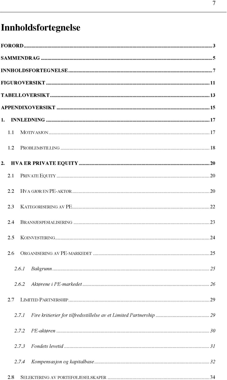 .. 23 2.5 KOINVESTERING... 24 2.6 ORGANISERING AV PE-MARKEDET... 25 2.6.1 Bakgrunn... 25 2.6.2 Aktørene i PE-markedet... 26 2.7 