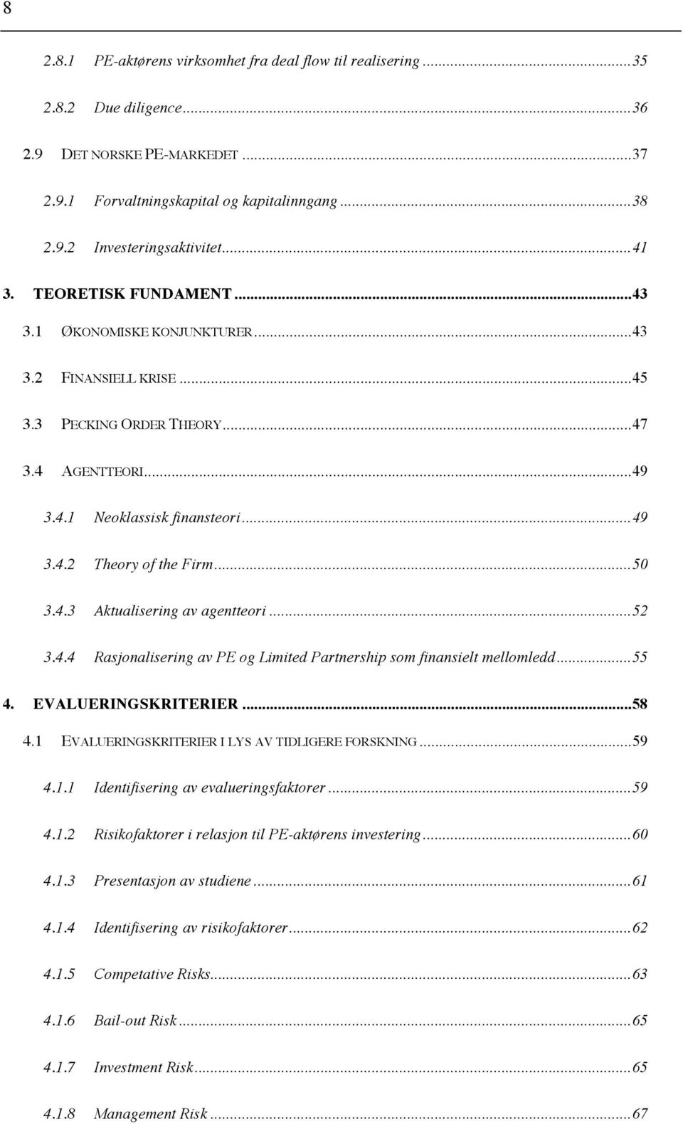 .. 50 3.4.3 Aktualisering av agentteori... 52 3.4.4 Rasjonalisering av PE og Limited Partnership som finansielt mellomledd... 55 4. EVALUERINGSKRITERIER... 58 4.