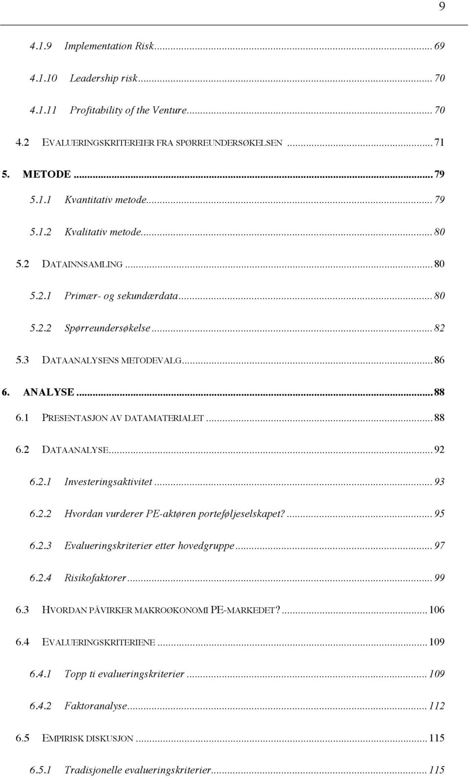 1 PRESENTASJON AV DATAMATERIALET... 88 6.2 DATAANALYSE... 92 6.2.1 Investeringsaktivitet... 93 6.2.2 Hvordan vurderer PE-aktøren porteføljeselskapet?... 95 6.2.3 Evalueringskriterier etter hovedgruppe.