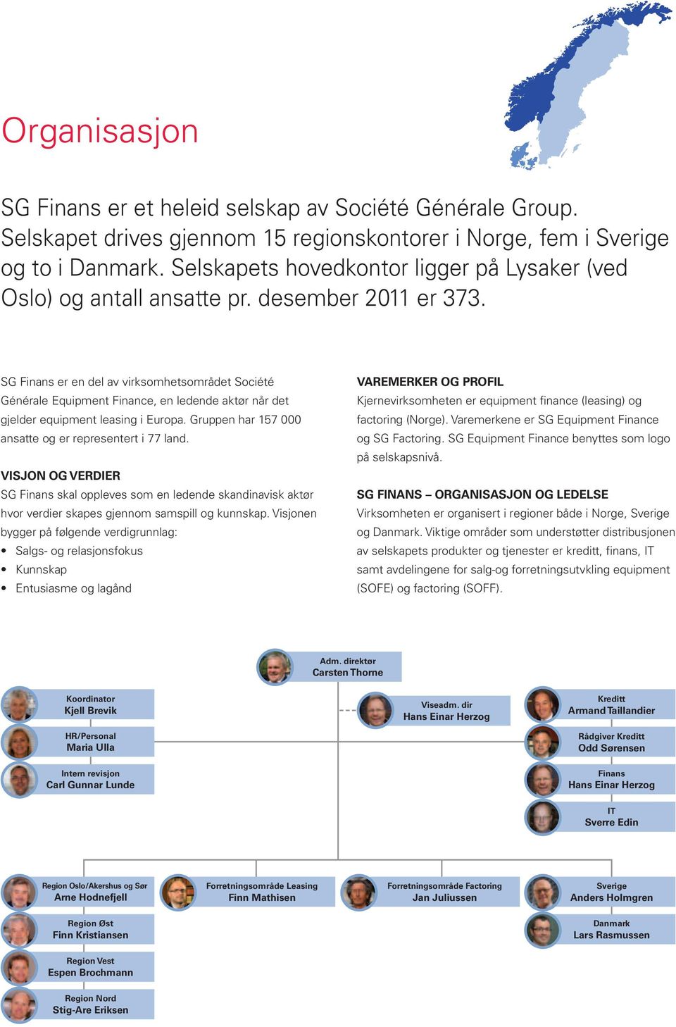 SG Finans er en del av virksomhetsområdet Société Générale Equipment Finance, en ledende aktør når det gjelder equipment leasing i Europa. Gruppen har 157 ansatte og er representert i 77 land.