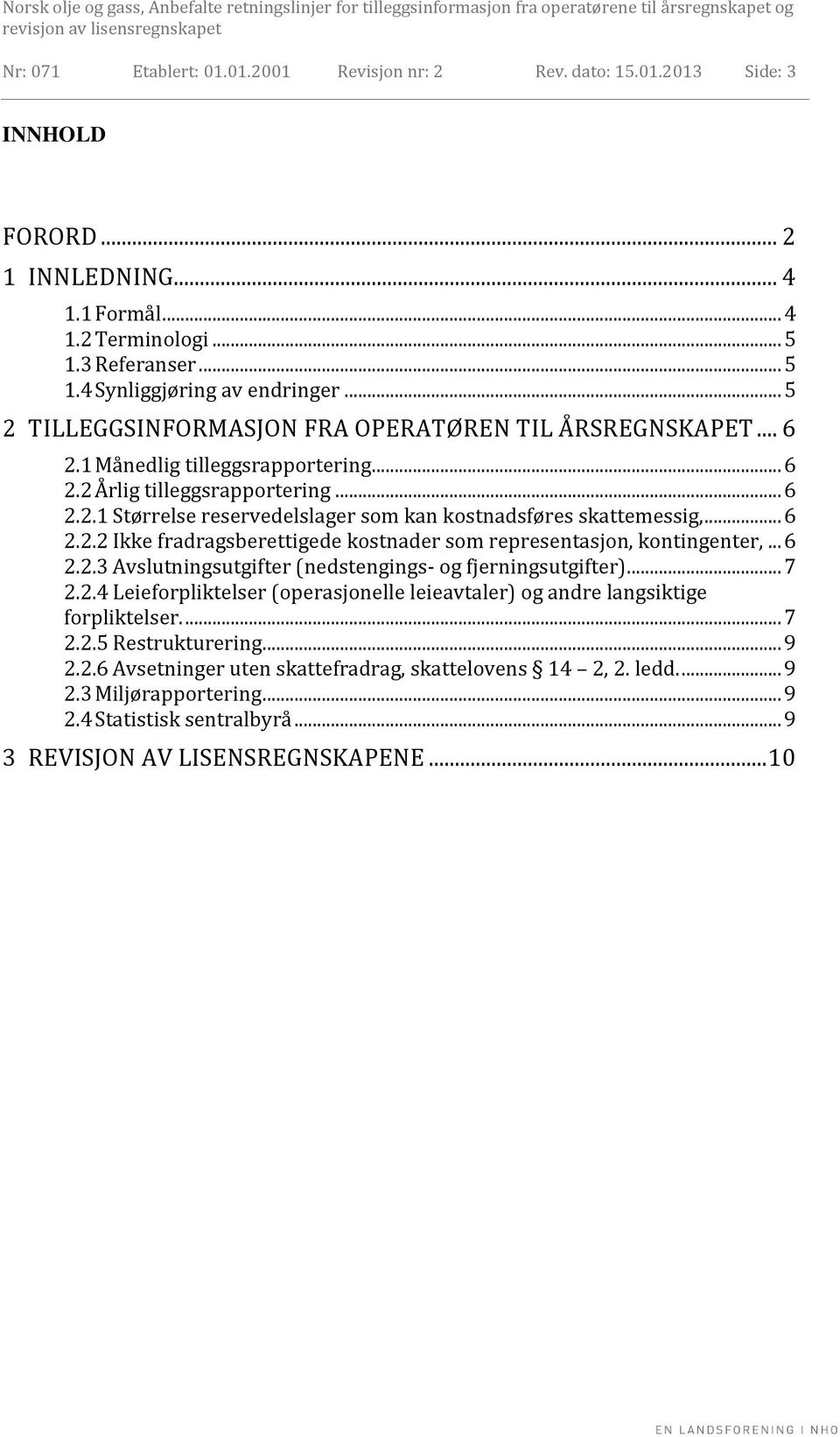 .. 6 2.2.2 Ikke fradragsberettigede kostnader som representasjon, kontingenter,... 6 2.2.3 Avslutningsutgifter (nedstengings- og fjerningsutgifter)... 7 2.2.4 Leieforpliktelser (operasjonelle leieavtaler) og andre langsiktige forpliktelser.