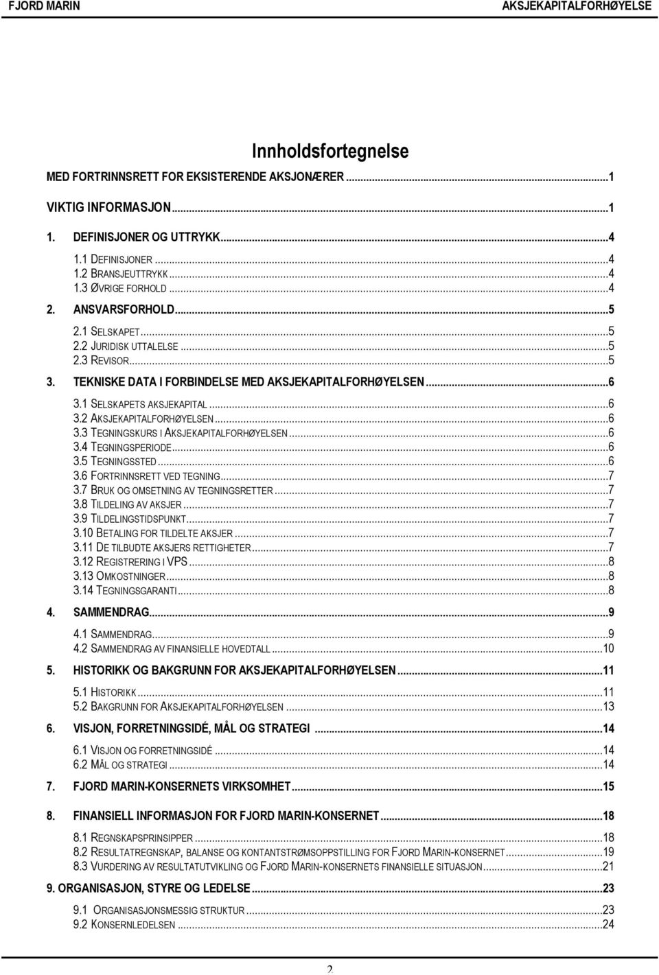 ..6 3.5 TEGNINGSSTED...6 3.6 FORTRINNSRETT VED TEGNING...7 3.7 BRUK OG OMSETNING AV TEGNINGSRETTER...7 3.8 TILDELING AV AKSJER...7 3.9 TILDELINGSTIDSPUNKT...7 3.10 BETALING FOR TILDELTE AKSJER...7 3.11 DE TILBUDTE AKSJERS RETTIGHETER.