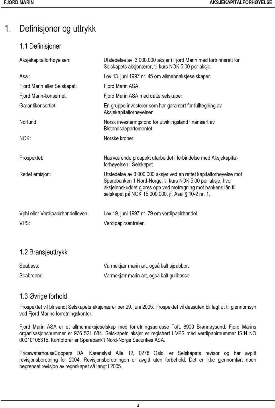 Fjord Marin ASA med datterselskaper. En gruppe investorer som har garantert for fulltegning av Aksjekapitalforhøyelsen.