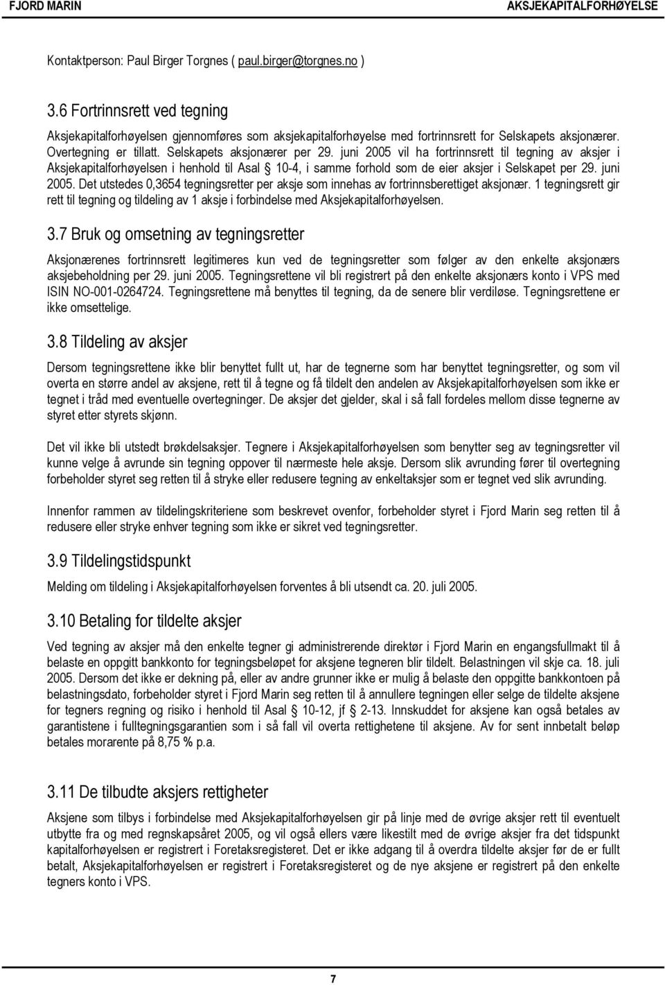 juni 2005 vil ha fortrinnsrett til tegning av aksjer i Aksjekapitalforhøyelsen i henhold til Asal 10-4, i samme forhold som de eier aksjer i Selskapet per 29. juni 2005.