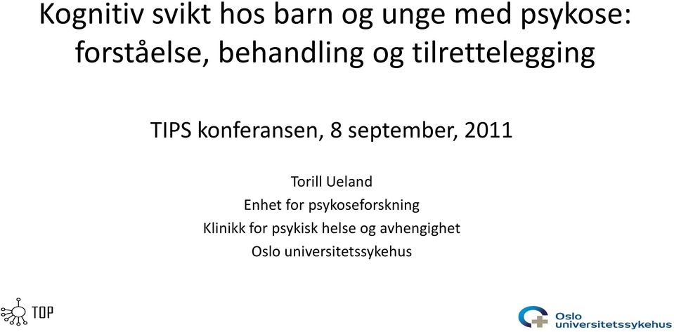 september, 2011 Torill Ueland Enhet for psykoseforskning