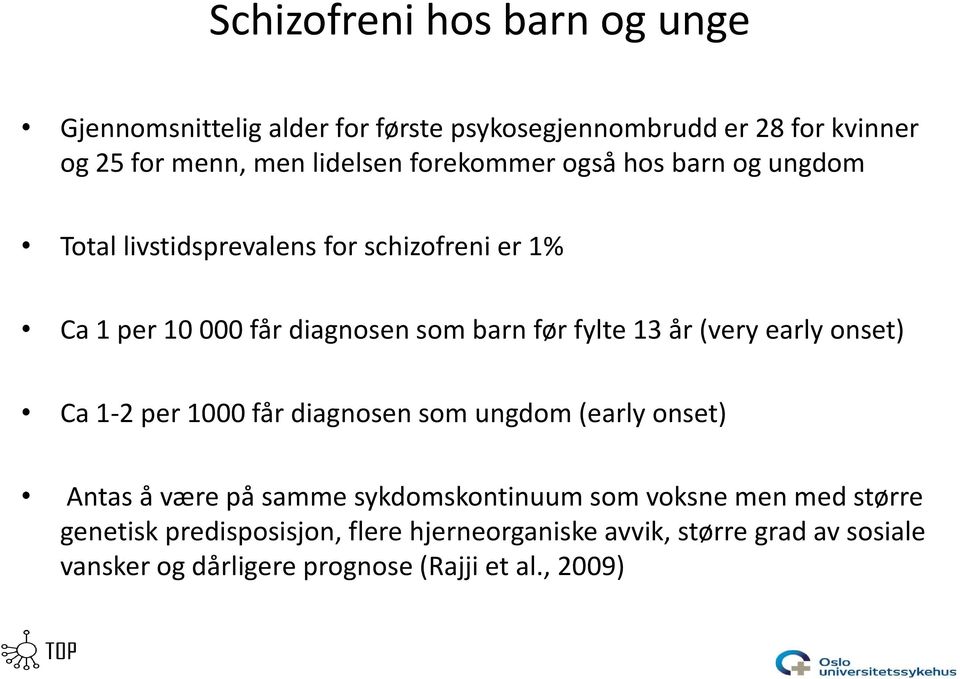 år (very early onset) Ca 1-2 per 1000 får diagnosen som ungdom (early onset) Antas å være på samme sykdomskontinuum som voksne men