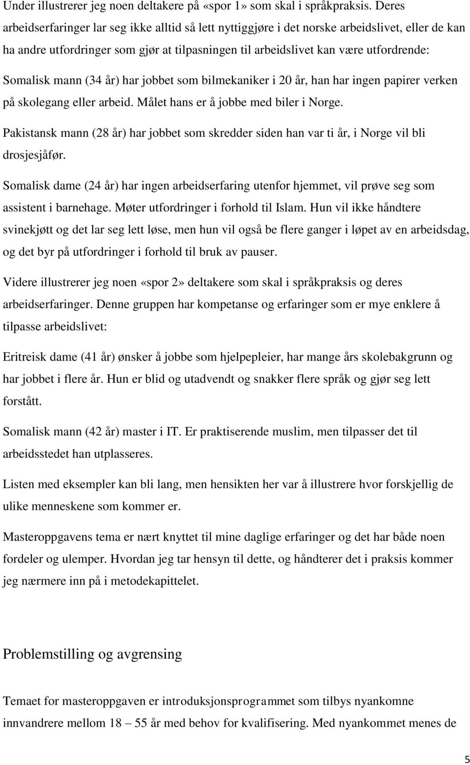 mann (34 år) har jobbet som bilmekaniker i 20 år, han har ingen papirer verken på skolegang eller arbeid. Målet hans er å jobbe med biler i Norge.