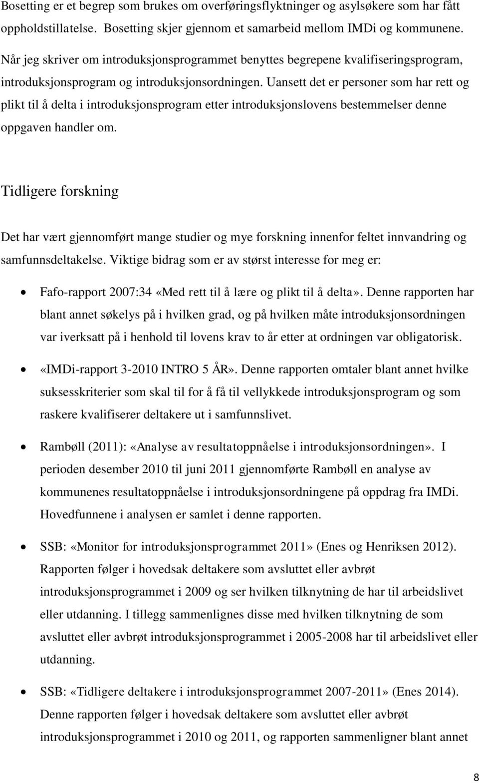 Uansett det er personer som har rett og plikt til å delta i introduksjonsprogram etter introduksjonslovens bestemmelser denne oppgaven handler om.