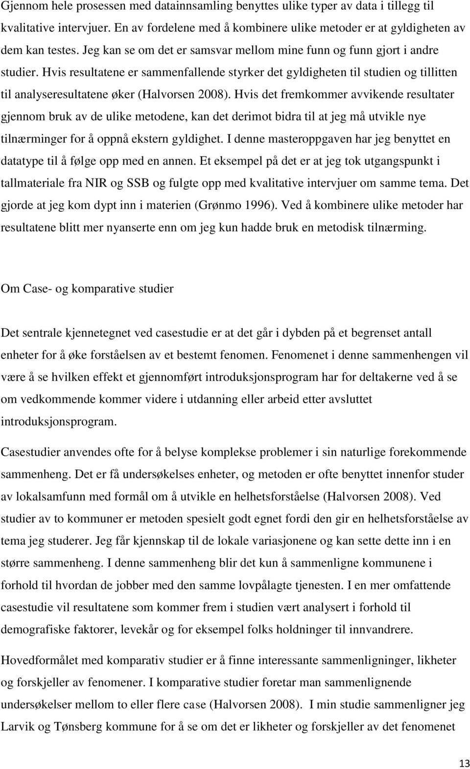 Hvis resultatene er sammenfallende styrker det gyldigheten til studien og tillitten til analyseresultatene øker (Halvorsen 2008).