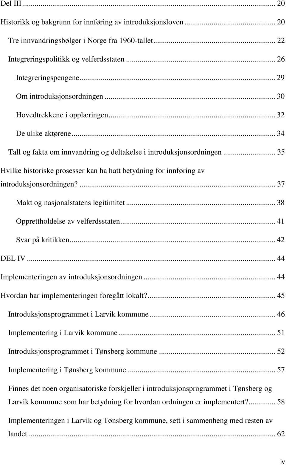 .. 35 Hvilke historiske prosesser kan ha hatt betydning for innføring av introduksjonsordningen?... 37 Makt og nasjonalstatens legitimitet... 38 Opprettholdelse av velferdsstaten.