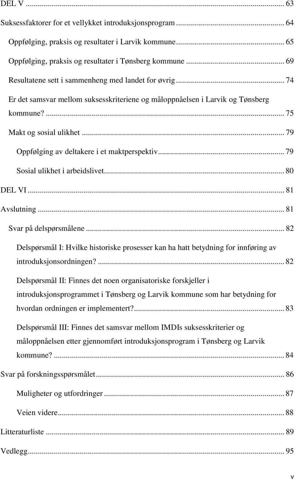 .. 79 Oppfølging av deltakere i et maktperspektiv... 79 Sosial ulikhet i arbeidslivet... 80 DEL VI... 81 Avslutning... 81 Svar på delspørsmålene.