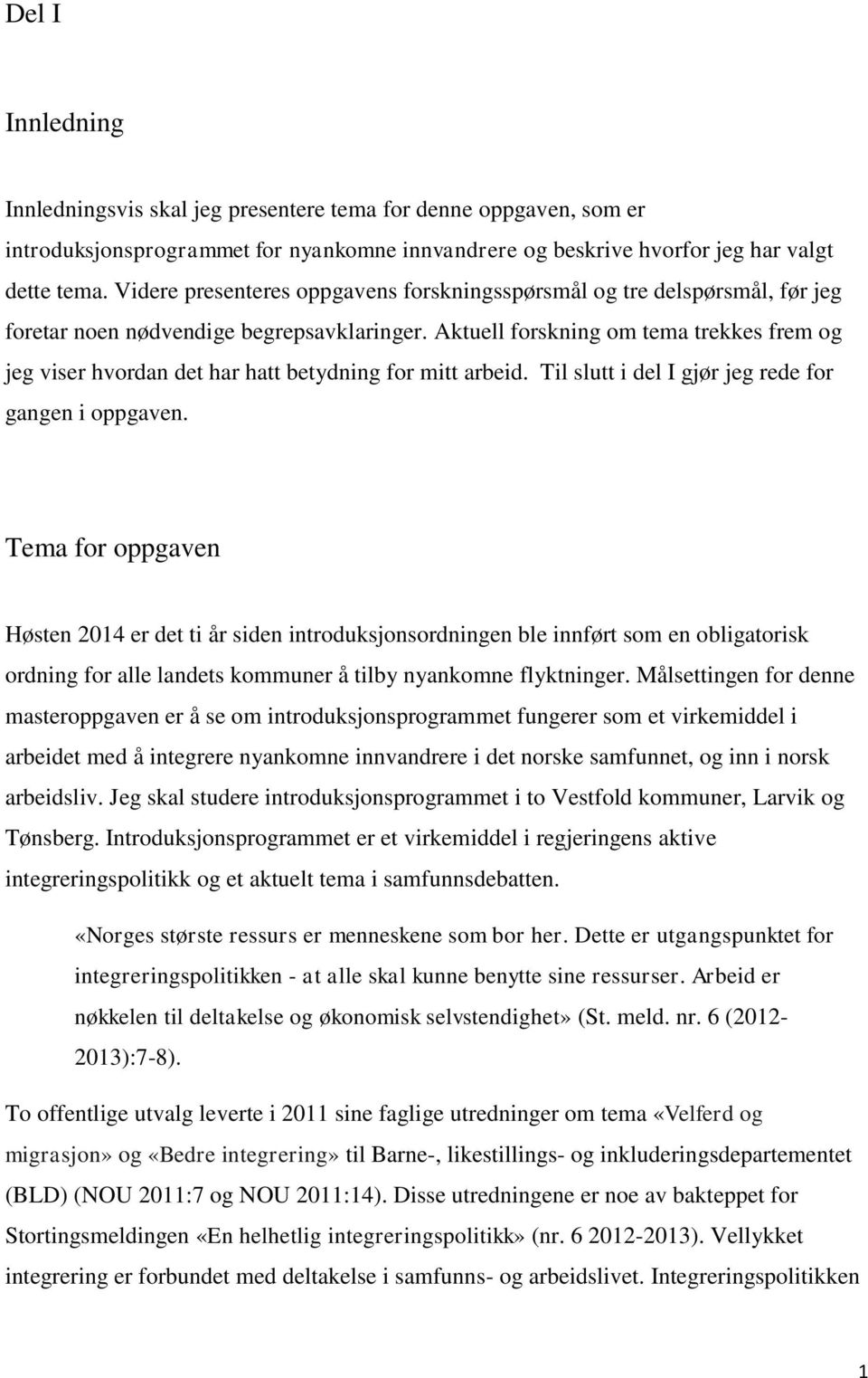 Aktuell forskning om tema trekkes frem og jeg viser hvordan det har hatt betydning for mitt arbeid. Til slutt i del I gjør jeg rede for gangen i oppgaven.