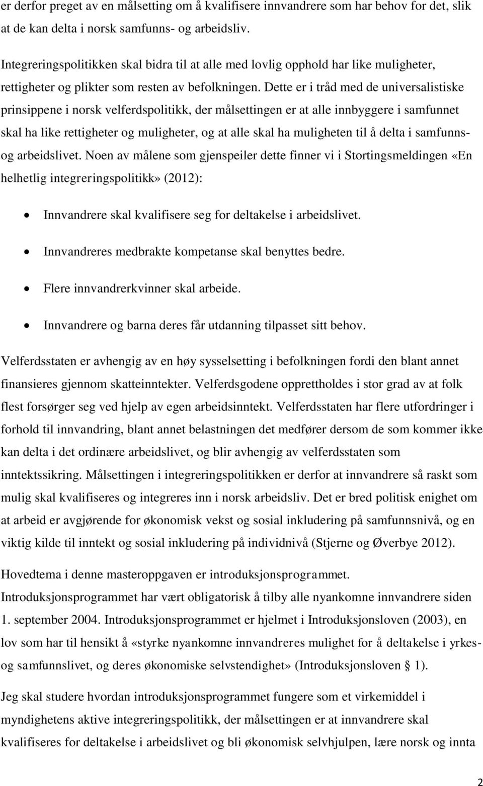 Dette er i tråd med de universalistiske prinsippene i norsk velferdspolitikk, der målsettingen er at alle innbyggere i samfunnet skal ha like rettigheter og muligheter, og at alle skal ha muligheten