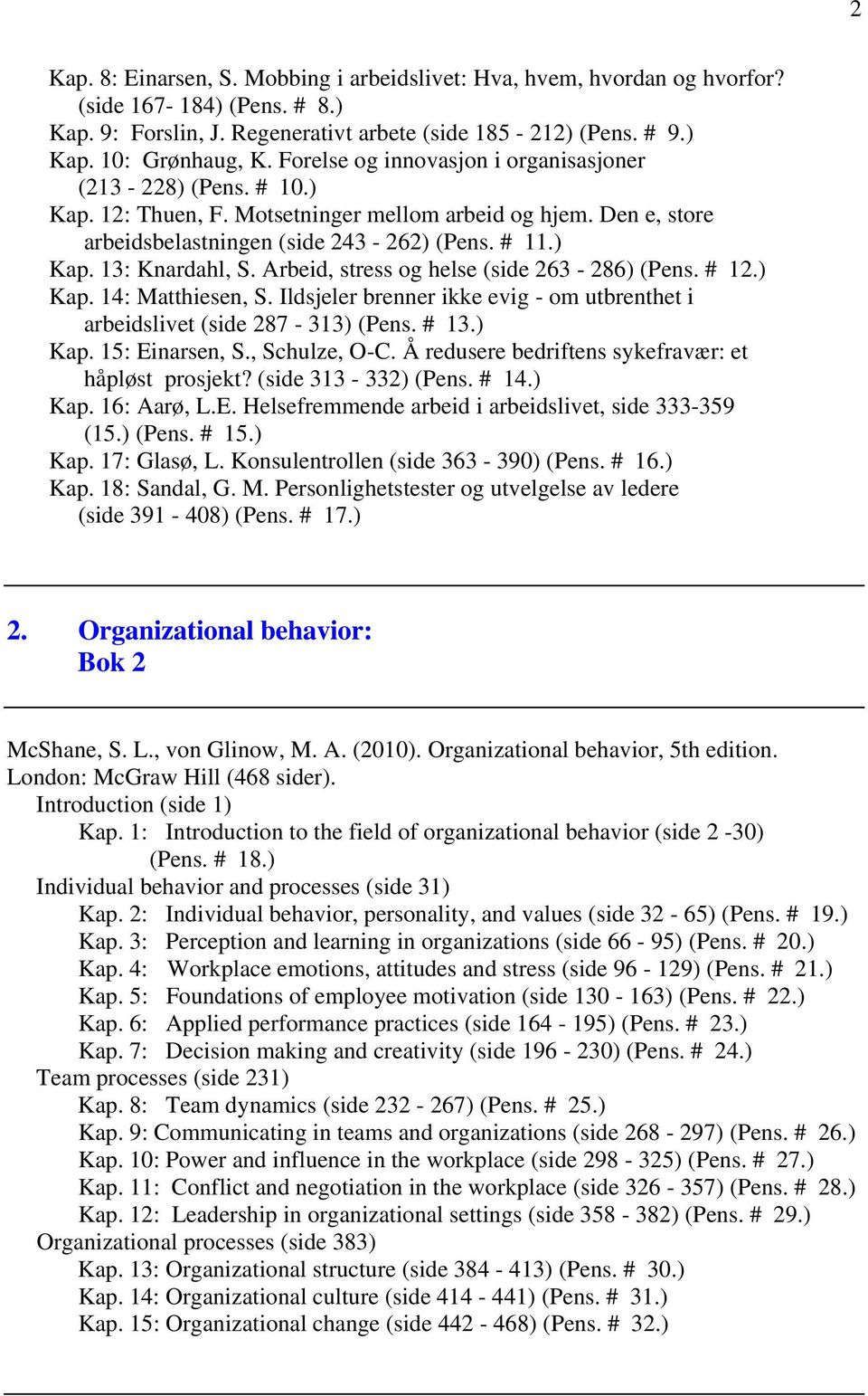 Arbeid, stress og helse (side 263-286) (Pens. # 12.) Kap. 14: Matthiesen, S. Ildsjeler brenner ikke evig - om utbrenthet i arbeidslivet (side 287-313) (Pens. # 13.) Kap. 15: Einarsen, S.