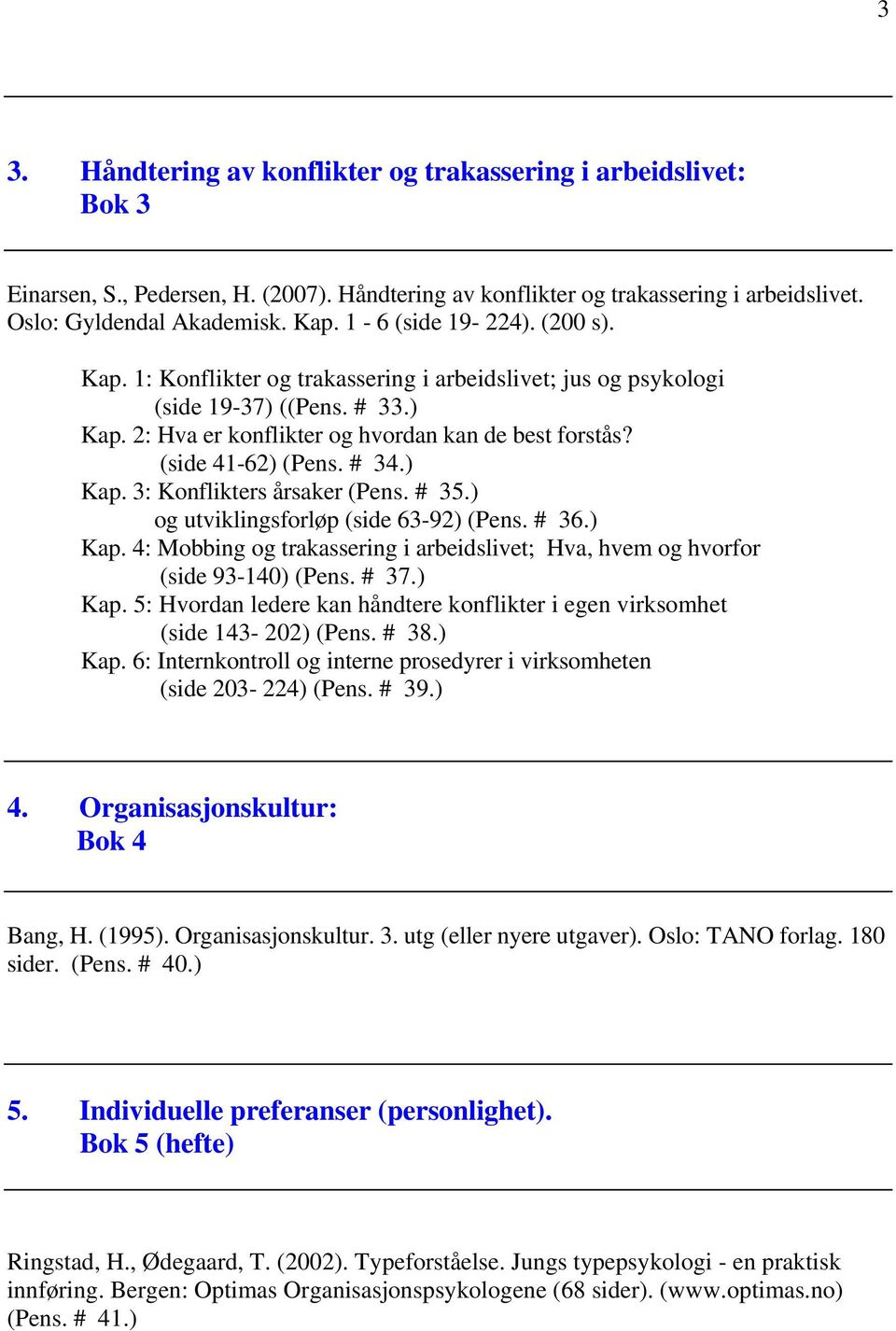 (side 41-62) (Pens. # 34.) Kap. 3: Konflikters årsaker (Pens. # 35.) og utviklingsforløp (side 63-92) (Pens. # 36.) Kap. 4: Mobbing og trakassering i arbeidslivet; Hva, hvem og hvorfor (side 93-140) (Pens.