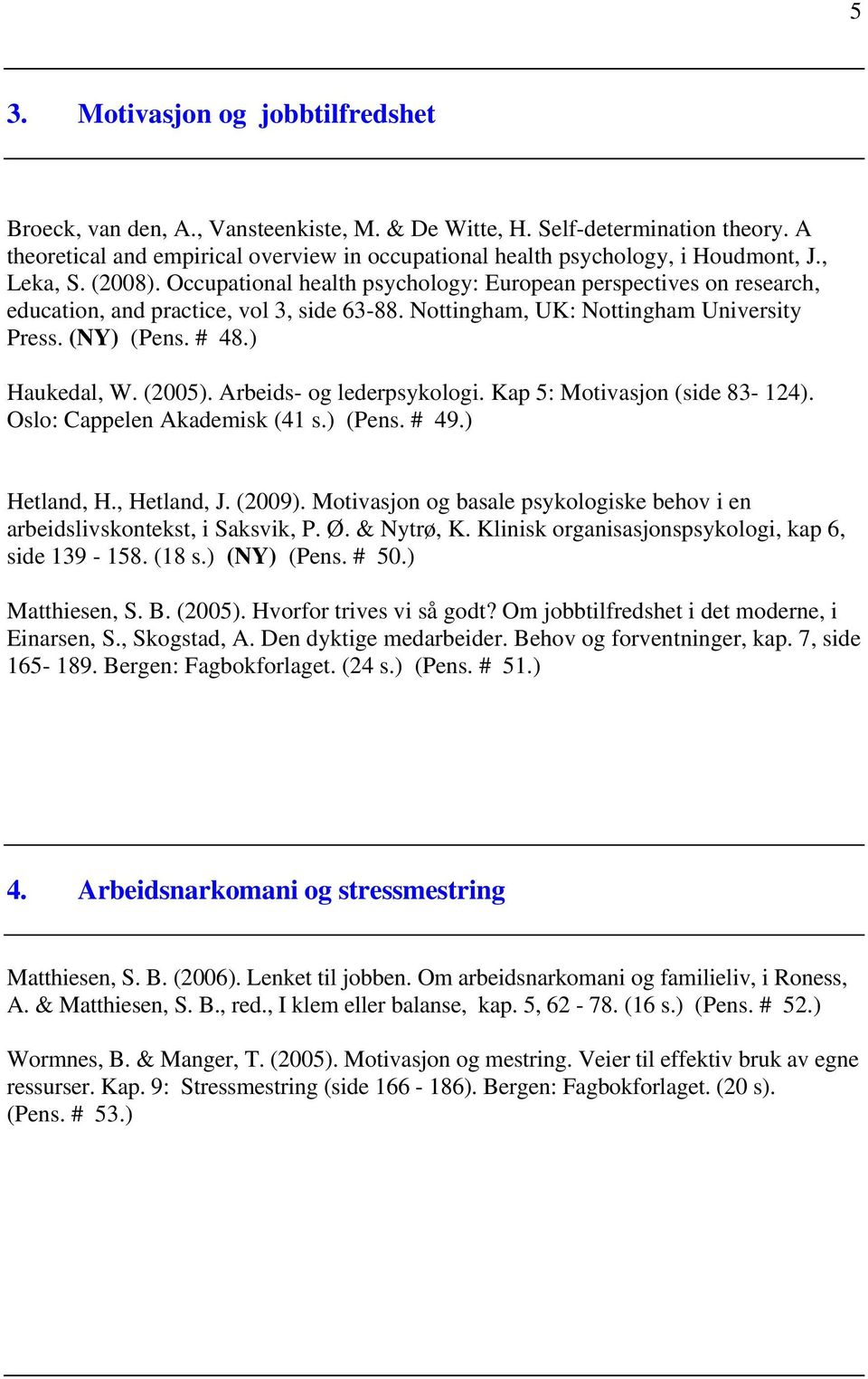 Occupational health psychology: European perspectives on research, education, and practice, vol 3, side 63-88. Nottingham, UK: Nottingham University Press. (NY) (Pens. # 48.) Haukedal, W. (2005).