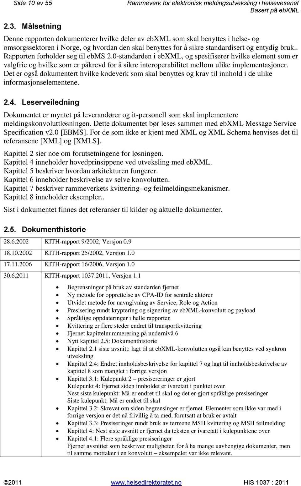 . Rapporten forholder seg til ebms 2.0-standarden i ebxml, og spesifiserer hvilke element som er valgfrie og hvilke som er påkrevd for å sikre interoperabilitet mellom ulike implementasjoner.