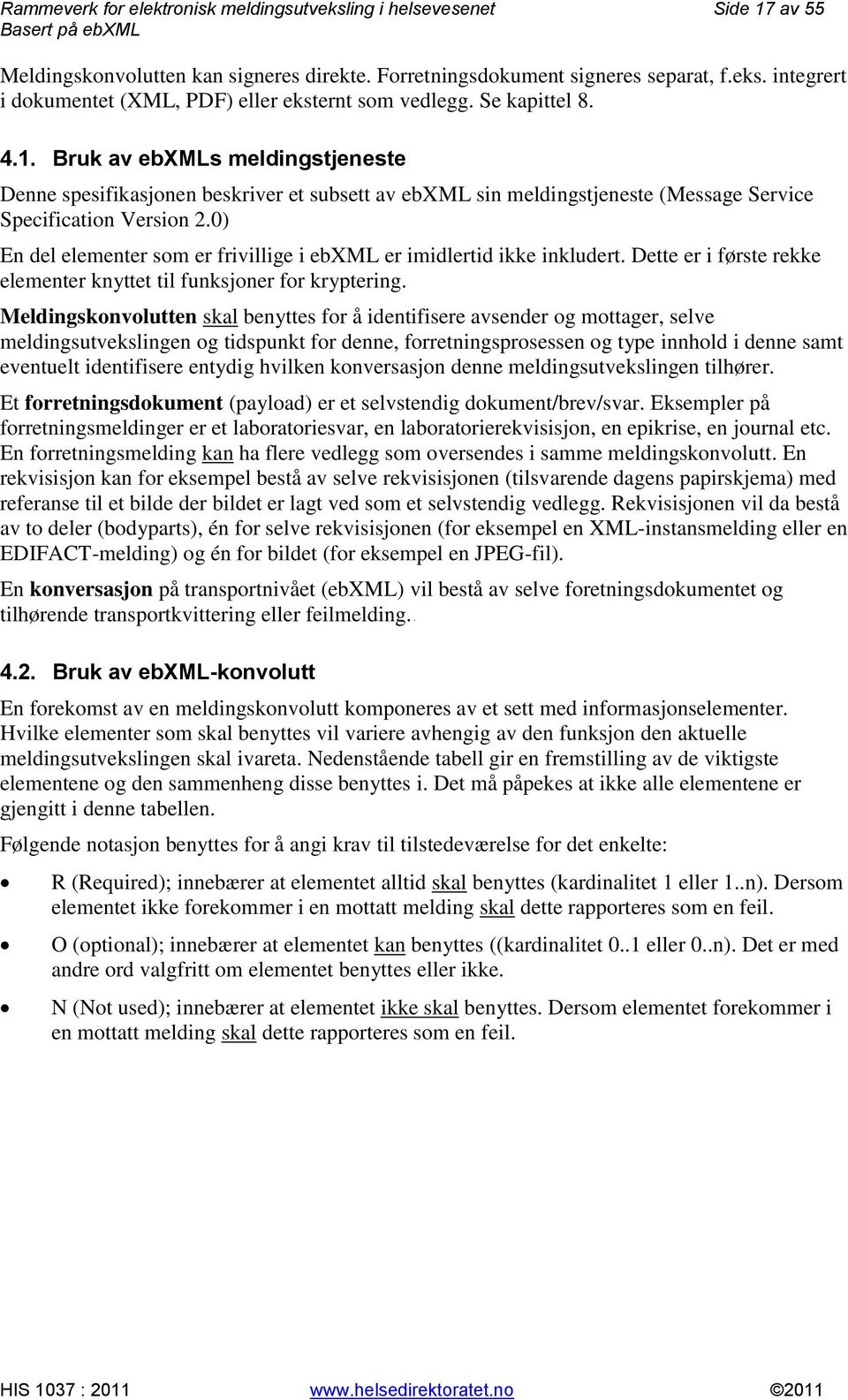 0) En del elementer som er frivillige i ebxml er imidlertid ikke inkludert. Dette er i første rekke elementer knyttet til funksjoner for kryptering.