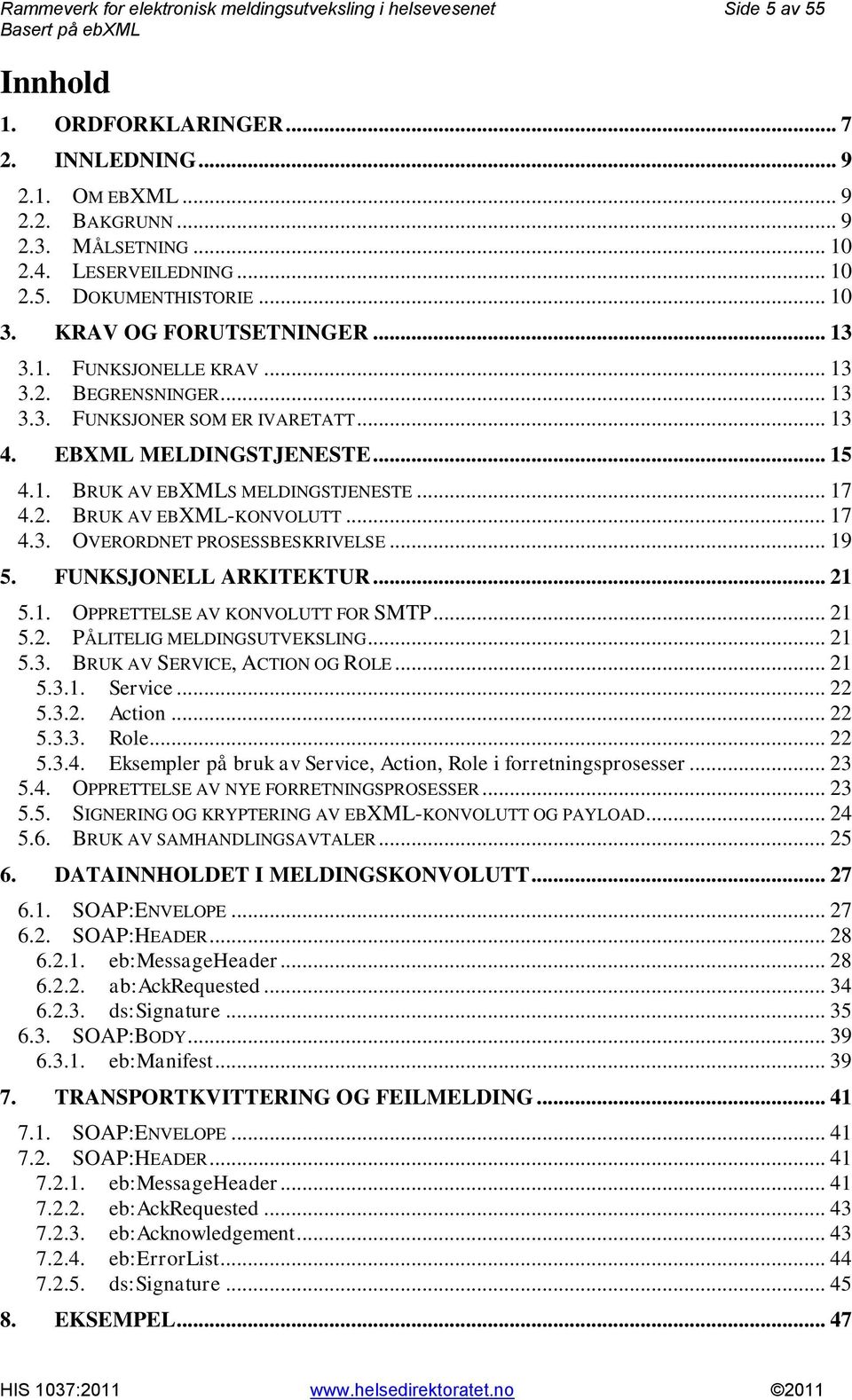 EBXML MELDINGSTJENESTE... 15 4.1. BRUK AV EBXMLS MELDINGSTJENESTE... 17 4.2. BRUK AV EBXML-KONVOLUTT... 17 4.3. OVERORDNET PROSESSBESKRIVELSE... 19 5. FUNKSJONELL ARKITEKTUR... 21 5.1. OPPRETTELSE AV KONVOLUTT FOR SMTP.