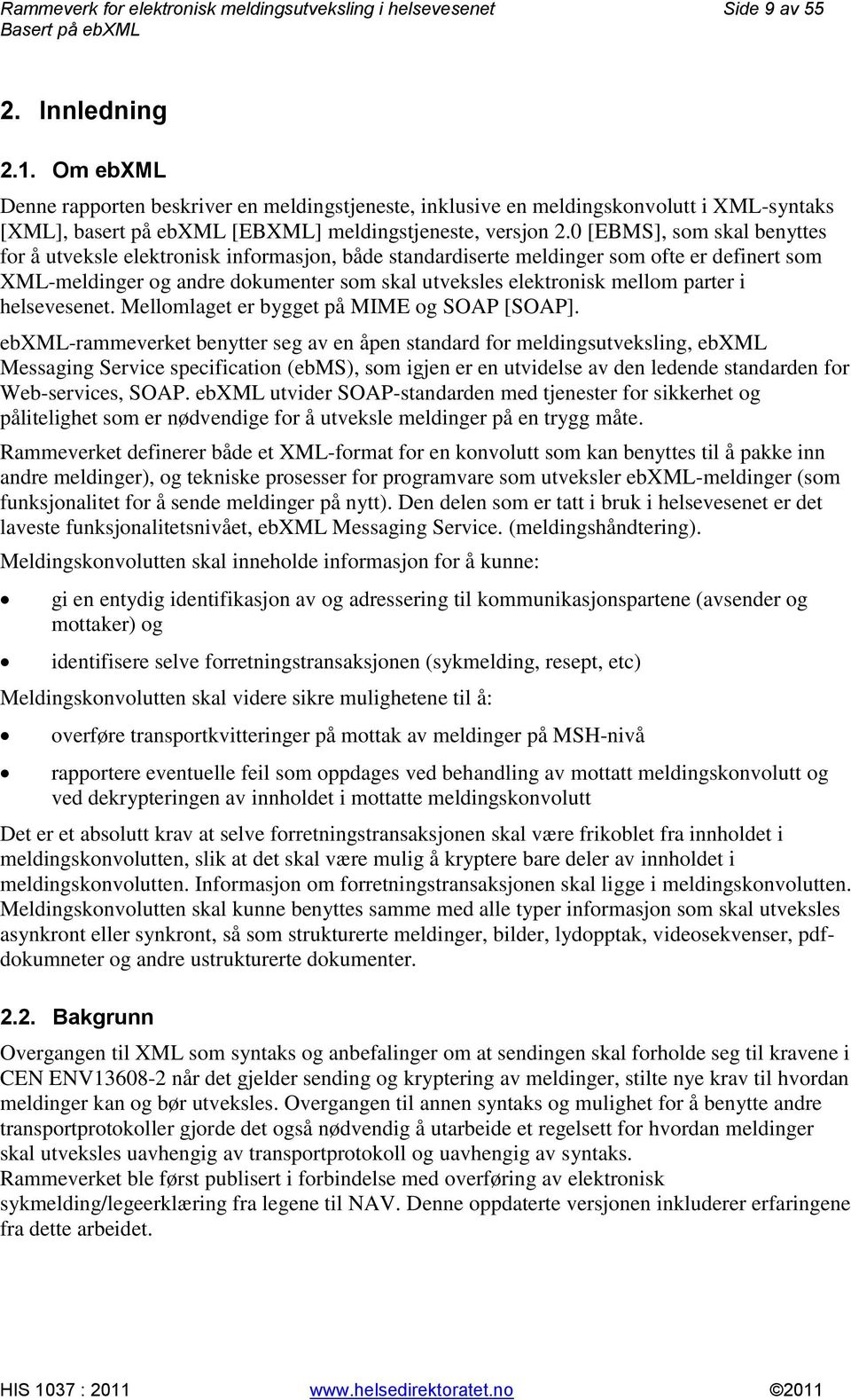 0 [EBMS], som skal benyttes for å utveksle elektronisk informasjon, både standardiserte meldinger som ofte er definert som XML-meldinger og andre dokumenter som skal utveksles elektronisk mellom