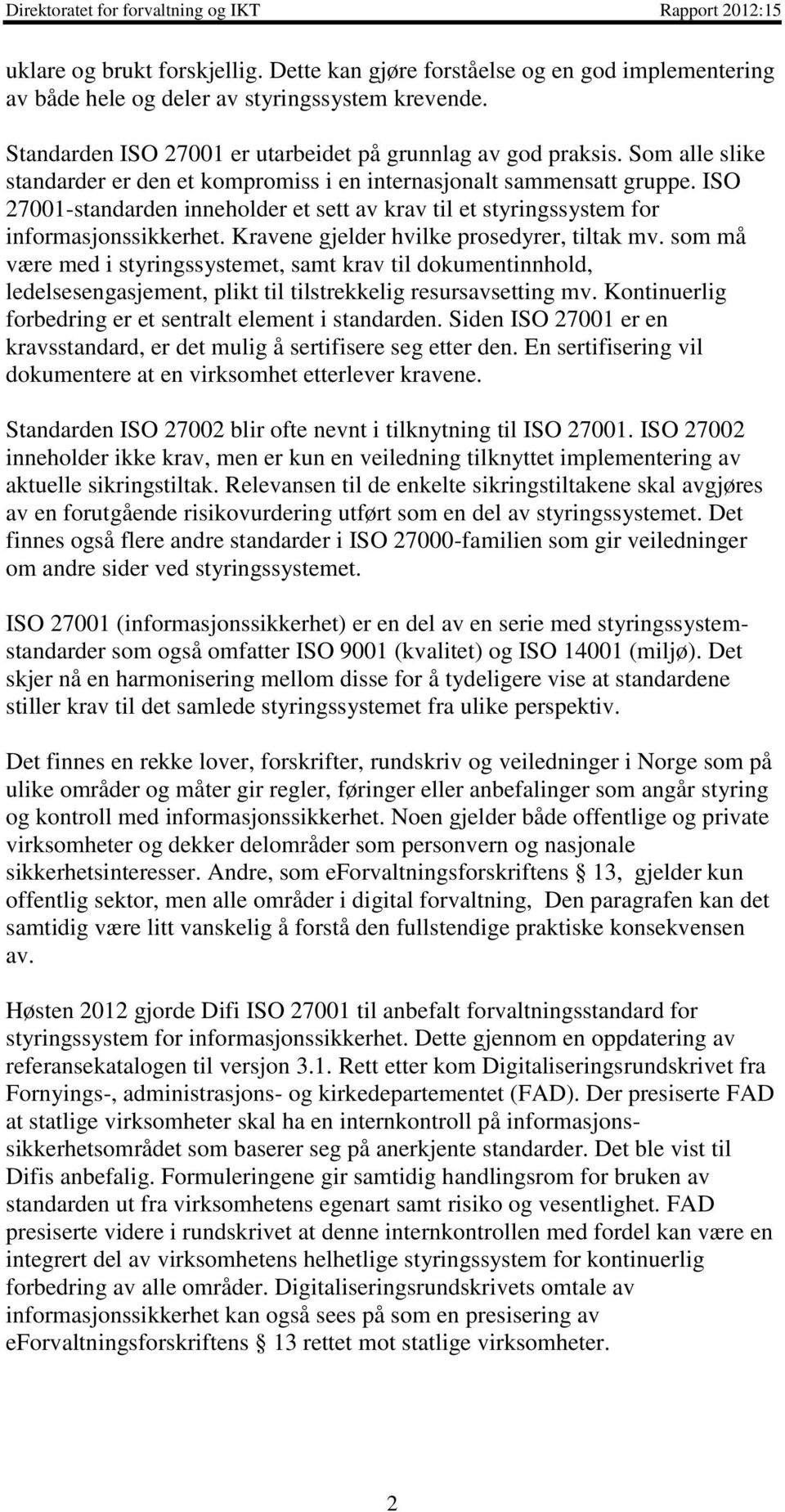 Kravene gjelder hvilke prosedyrer, tiltak mv. som må være med i styringssystemet, samt krav til dokumentinnhold, ledelsesengasjement, plikt til tilstrekkelig resursavsetting mv.