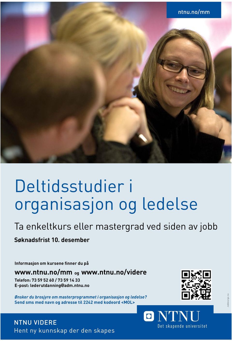 no/mm og www.ntnu.no/videre Telefon: 73 59 52 60 / 73 59 14 33 E-post: lederutdanning@adm.ntnu.no Ønsker du brosjyre om masterprogrammet i organisasjon og ledelse?