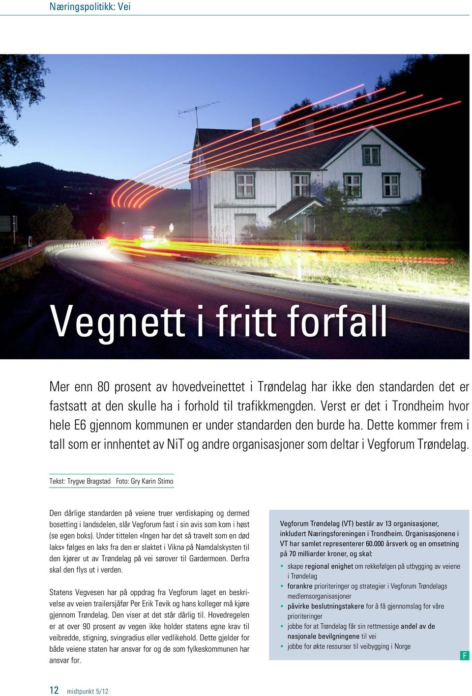 Tekst: Trygve Bragstad Foto: Gry Karin Stimo Den dårlige standarden på veiene truer verdiskaping og dermed bosetting i landsdelen, slår Vegforum fast i sin avis som kom i høst (se egen boks).