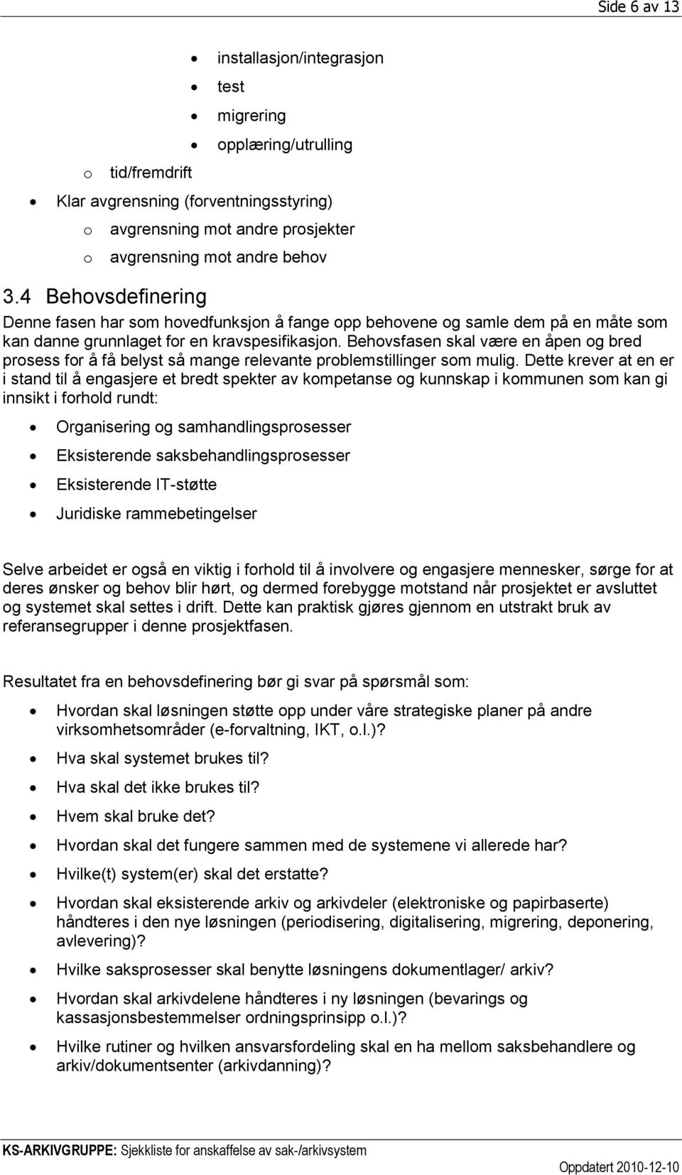 Behvsfasen skal være en åpen g bred prsess fr å få belyst så mange relevante prblemstillinger sm mulig.