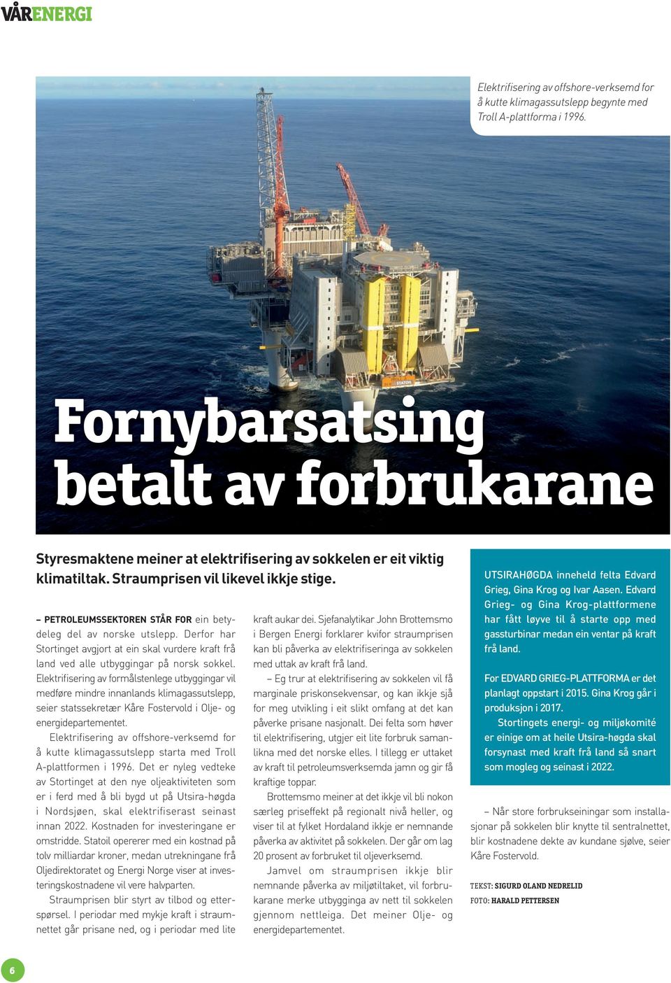 PETROLEUMSSEKTOREN STÅR FOR ein betydeleg del av norske utslepp. Derfor har Stortinget avgjort at ein skal vurdere kraft frå land ved alle utbyggingar på norsk sokkel.