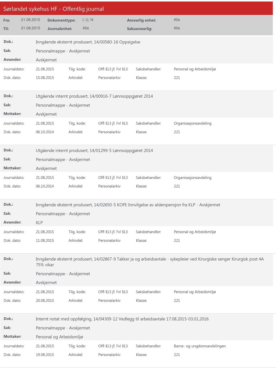 dato: 11.08.2015 Arkivdel: Personalarkiv Inngående eksternt produsert, 14/02867-9 Takker ja og arbeidsavtale - sykepleier ved Kirurgiske senger Kirurgisk post 4A 75% vikar Personalmappe - Dok.