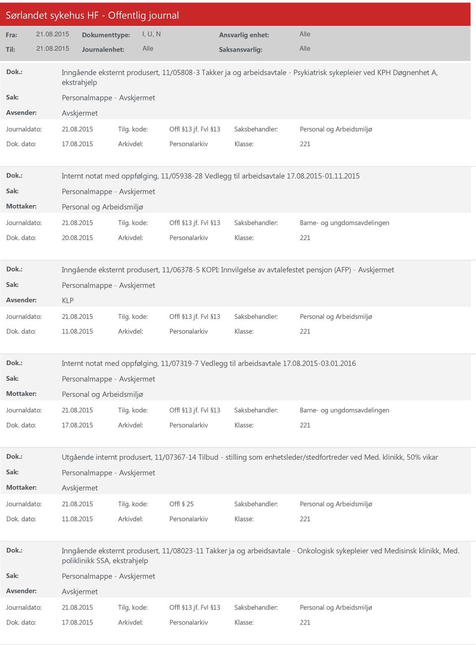 dato: 11.08.2015 Arkivdel: Personalarkiv Internt notat med oppfølging, 11/07319-7 Vedlegg til arbeidsavtale 17.08.2015-03.01.2016 Personalmappe - Barne- og ungdomsavdelingen Dok. dato: 17.08.2015 Arkivdel: Personalarkiv tgående internt produsert, 11/07367-14 Tilbud - stilling som enhetsleder/stedfortreder ved Med.