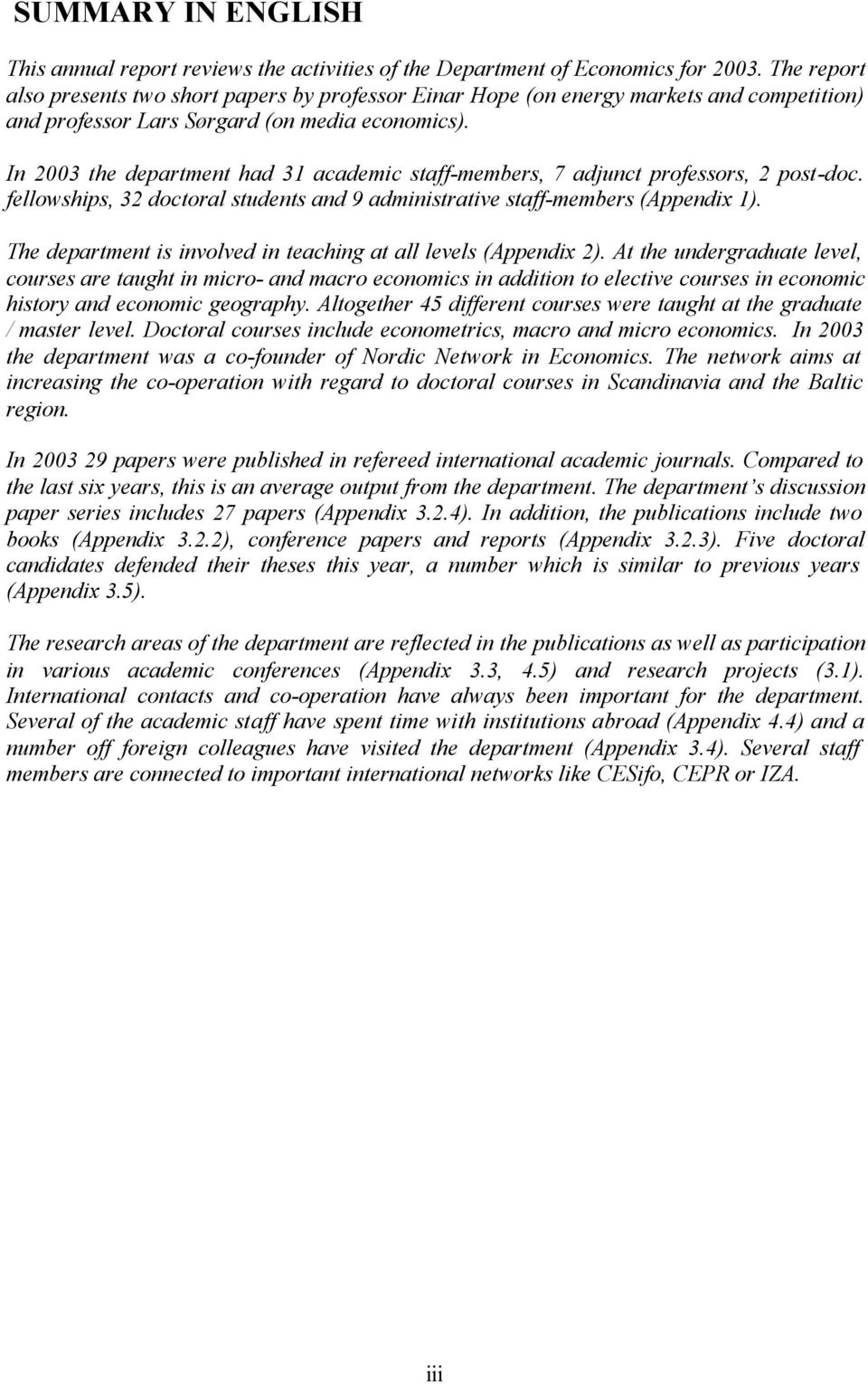 In 2003 the department had 31 academic staff-members, 7 adjunct professors, 2 post-doc. fellowships, 32 doctoral students and 9 administrative staff-members (Appendix 1).