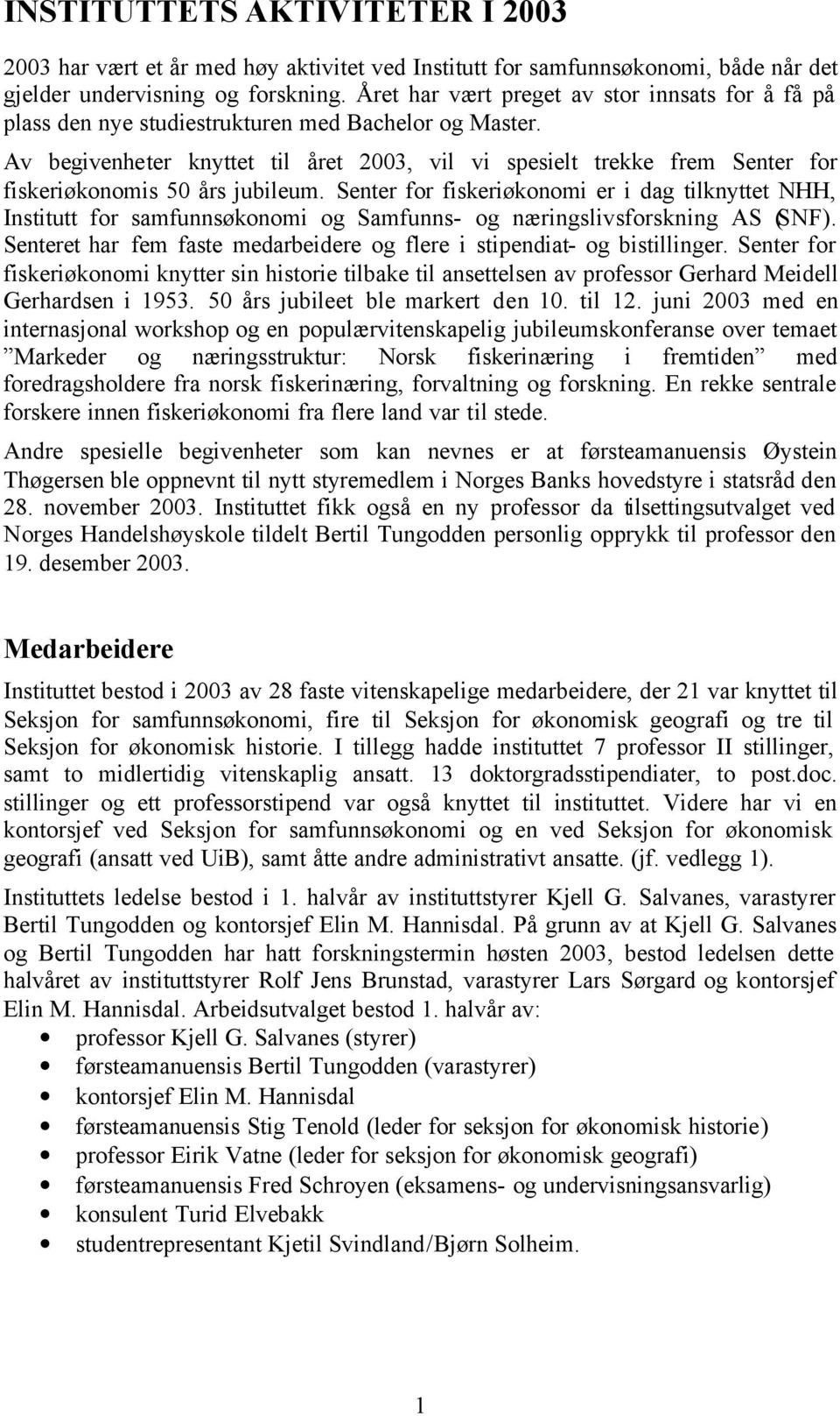 Av begivenheter knyttet til året 2003, vil vi spesielt trekke frem Senter for fiskeriøkonomis 50 års jubileum.