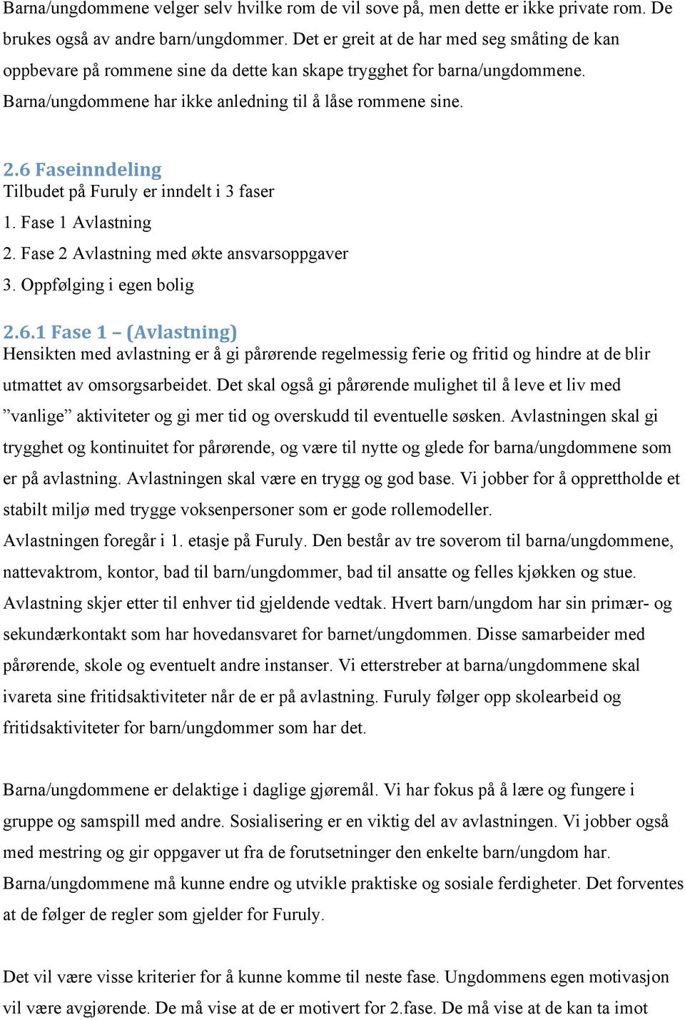 6 Faseinndeling Tilbudet på Furuly er inndelt i 3 faser 1. Fase 1 Avlastning 2. Fase 2 Avlastning med økte ansvarsoppgaver 3. Oppfølging i egen bolig 2.6.1 Fase 1 (Avlastning) Hensikten med avlastning er å gi pårørende regelmessig ferie og fritid og hindre at de blir utmattet av omsorgsarbeidet.