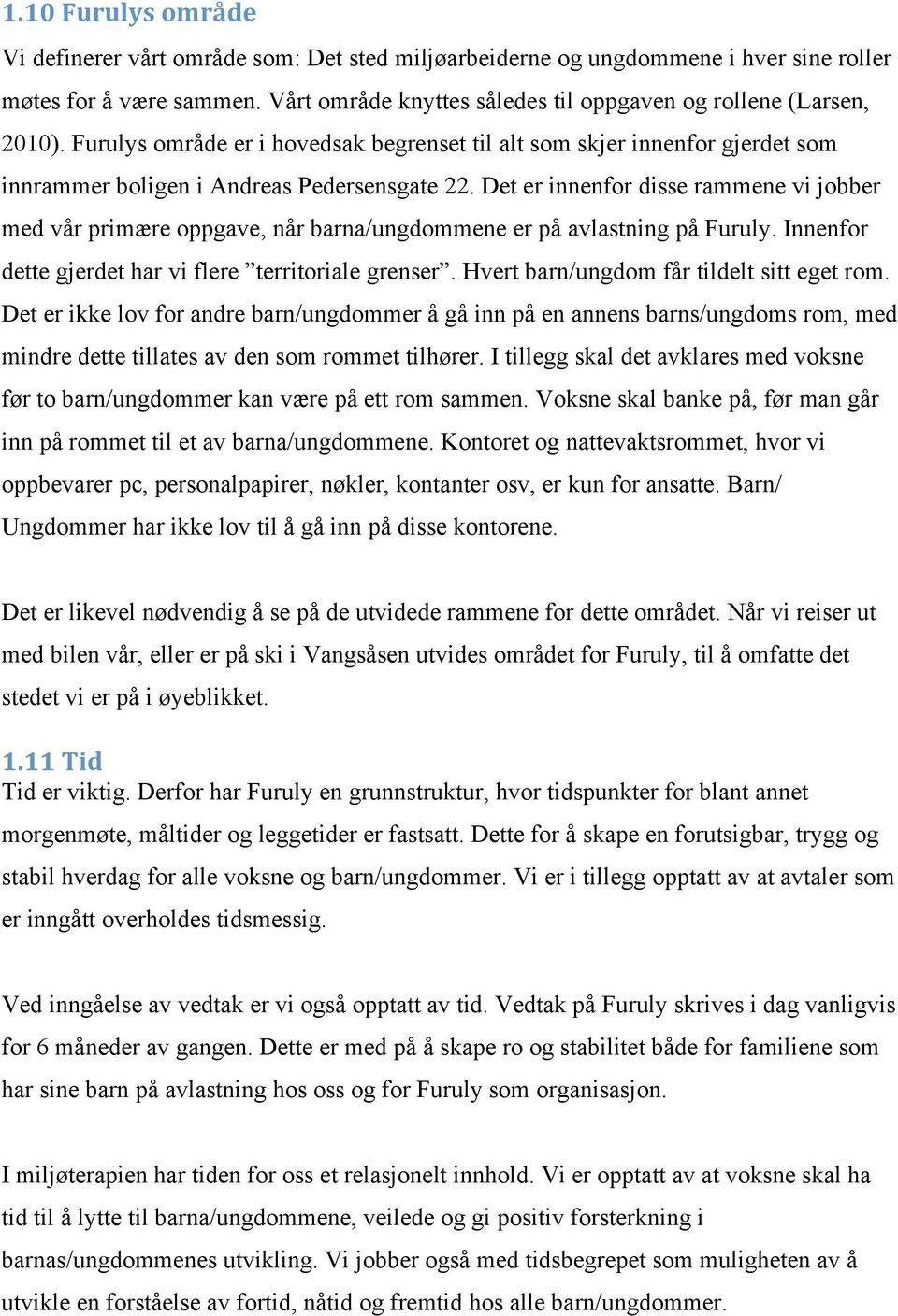 Det er innenfor disse rammene vi jobber med vår primære oppgave, når barna/ungdommene er på avlastning på Furuly. Innenfor dette gjerdet har vi flere territoriale grenser.