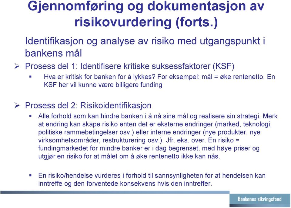 For eksempel: mål = øke rentenetto. En KSF her vil kunne være billigere funding Prosess del 2: Risikoidentifikasjon Alle forhold som kan hindre banken i å nå sine mål og realisere sin strategi.